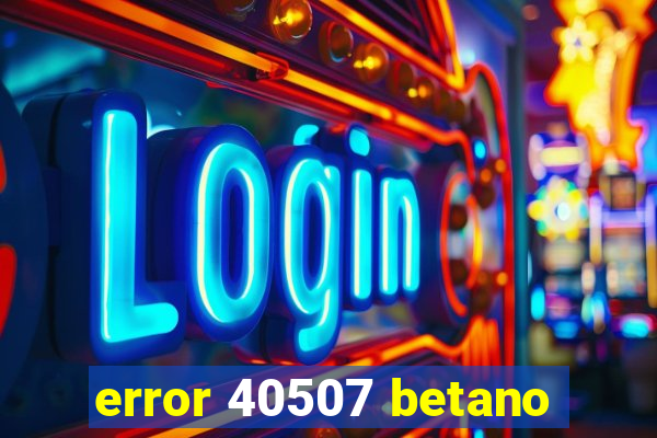 error 40507 betano